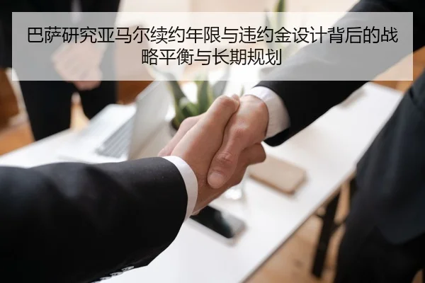 巴萨研究亚马尔续约年限与违约金设计背后的战略平衡与长期规划