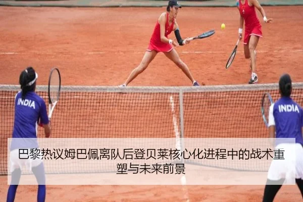 巴黎热议姆巴佩离队后登贝莱核心化进程中的战术重塑与未来前景