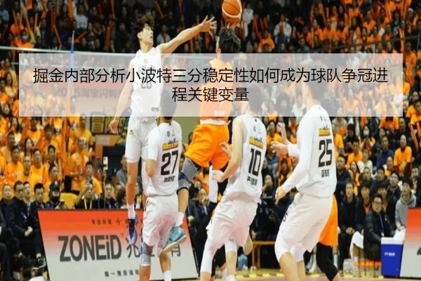 掘金内部分析小波特三分稳定性如何成为球队争冠进程关键变量